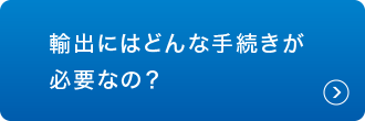 輸出にはどんな手続きが必要なの?